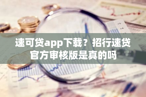 速可贷app下载？招行速贷官方审核版是真的吗