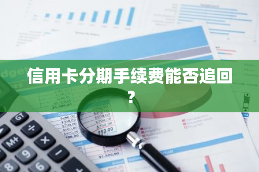 信用卡分期手续费能否追回？