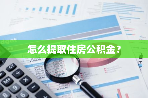 怎么提取住房公积金？