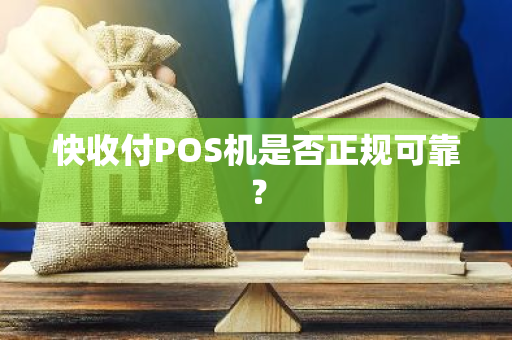 快收付POS机是否正规可靠？