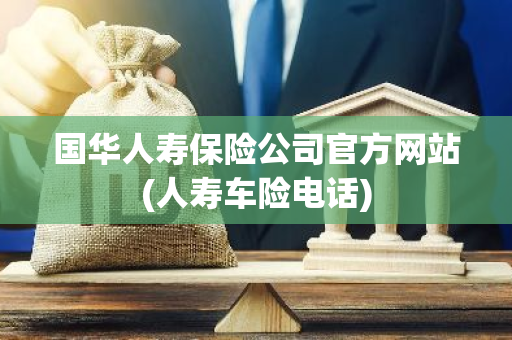 国华人寿保险公司官方网站(人寿车险电话)