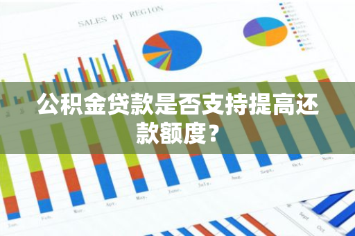 公积金贷款是否支持提高还款额度？