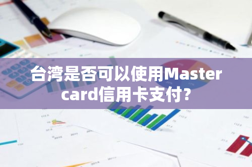 台湾是否可以使用Mastercard信用卡支付？