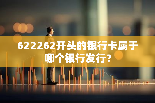 622262开头的银行卡属于哪个银行发行？