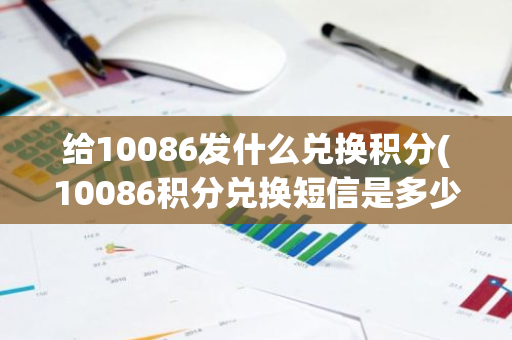 给10086发什么兑换积分(10086积分兑换短信是多少)