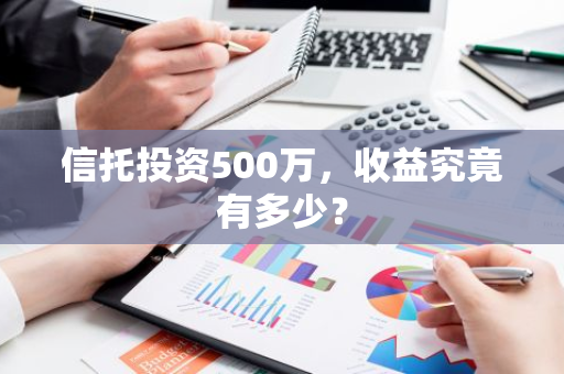 信托投资500万，收益究竟有多少？