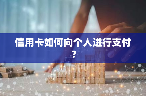 信用卡如何向个人进行支付？