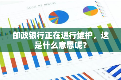 邮政银行正在进行维护，这是什么意思呢？