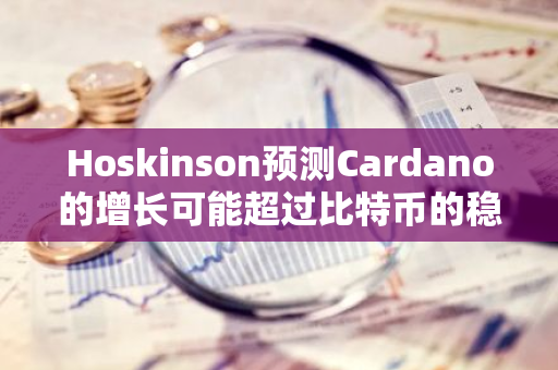 Hoskinson预测Cardano的增长可能超过比特币的稳定性