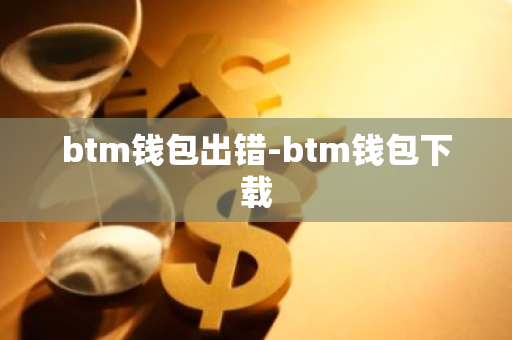 btm钱包出错-btm钱包下载