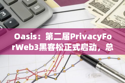 Oasis：第二届PrivacyForWeb3黑客松正式启动，总奖金达13万美元