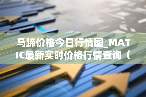 马蹄价格今日行情图_MATIC最新实时价格行情查询（03月23日）