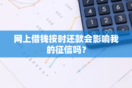 网上借钱按时还款会影响我的征信吗？