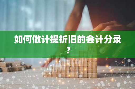 如何做计提折旧的会计分录？