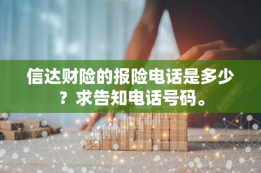 信达财险的报险电话是多少？求告知电话号码。