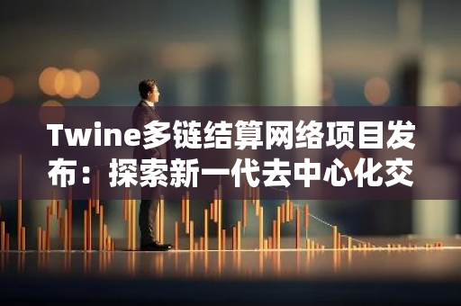 Twine多链结算网络项目发布：探索新一代去中心化交易解决方案