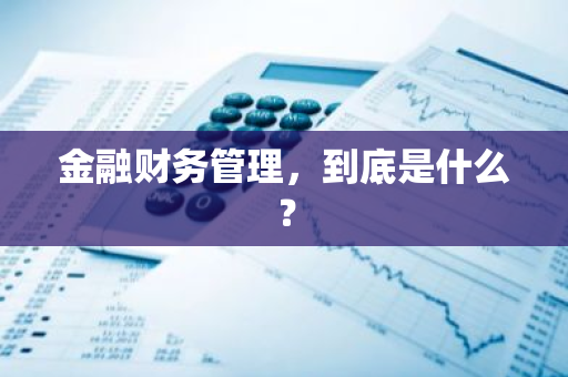 金融财务管理，到底是什么？