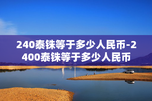 240泰铢等于多少人民币-2400泰铢等于多少人民币