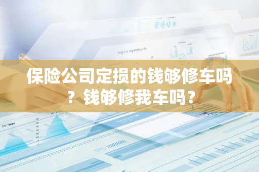 保险公司定损的钱够修车吗？钱够修我车吗？