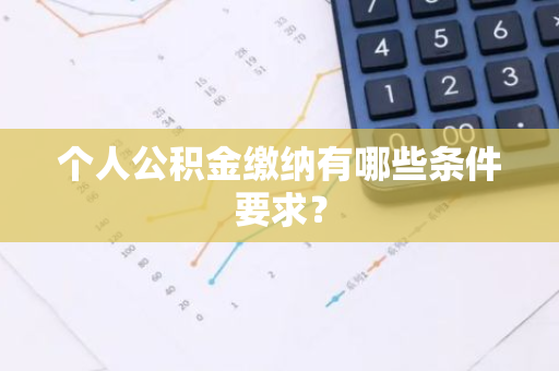 个人公积金缴纳有哪些条件要求？