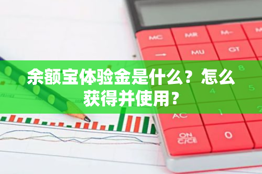 余额宝体验金是什么？怎么获得并使用？