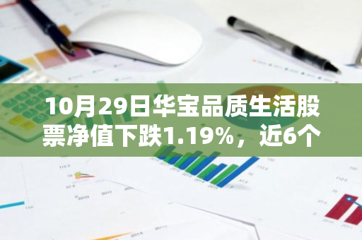 10月29日华宝品质生活股票净值下跌1.19%，近6个月累计下跌2.61%