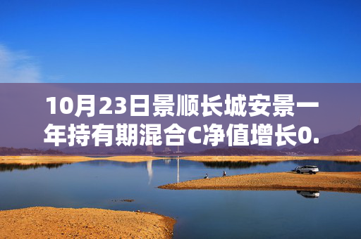 10月23日景顺长城安景一年持有期混合C净值增长0.12%，今年来累计上涨4.58%