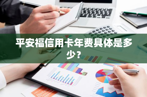 平安福信用卡年费具体是多少？