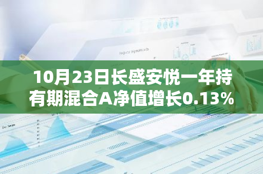 10月23日长盛安悦一年持有期混合A净值增长0.13%，今年来累计上涨7.29%