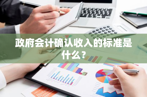 政府会计确认收入的标准是什么？