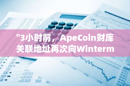 "3小时前，ApeCoin财库关联地址再次向Wintermute地址转移500万枚APE币"