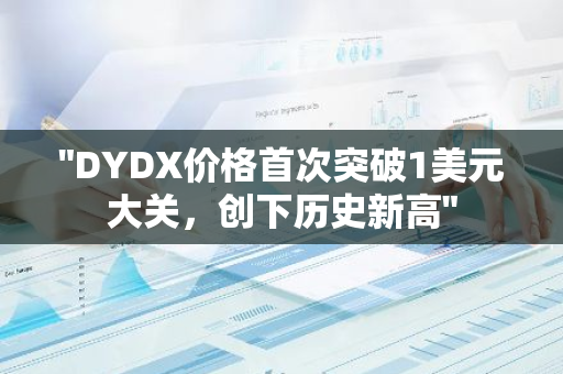 "DYDX价格首次突破1美元大关，创下历史新高"