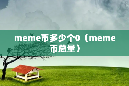 meme币多少个0（meme币总量）