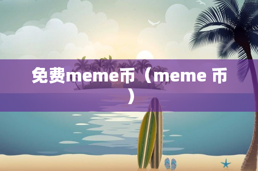 免费meme币（meme 币）