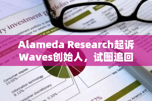 Alameda Research起诉Waves创始人，试图追回至少9000万美元