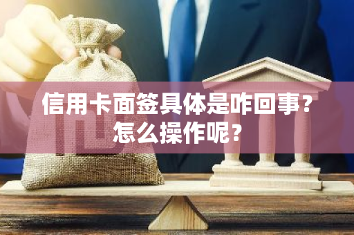 信用卡面签具体是咋回事？怎么操作呢？