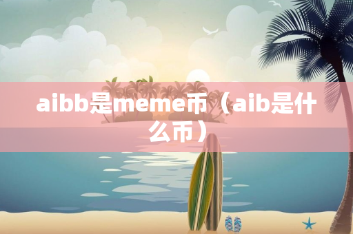 aibb是meme币（aib是什么币）