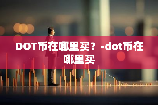 DOT币在哪里买？-dot币在哪里买