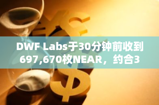 DWF Labs于30分钟前收到697,670枚NEAR，约合300万美元