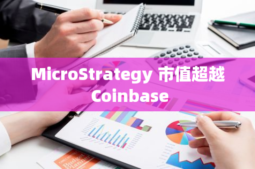 MicroStrategy 市值超越 Coinbase