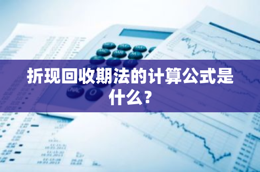 折现回收期法的计算公式是什么？