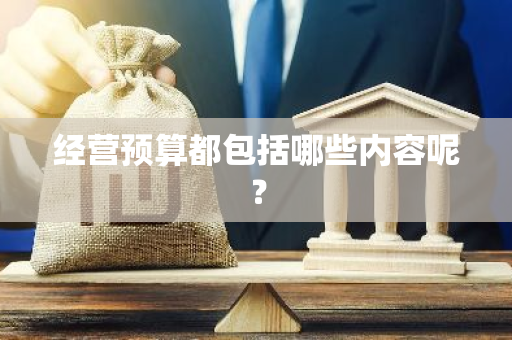 经营预算都包括哪些内容呢？