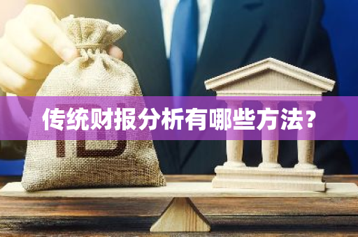 传统财报分析有哪些方法？