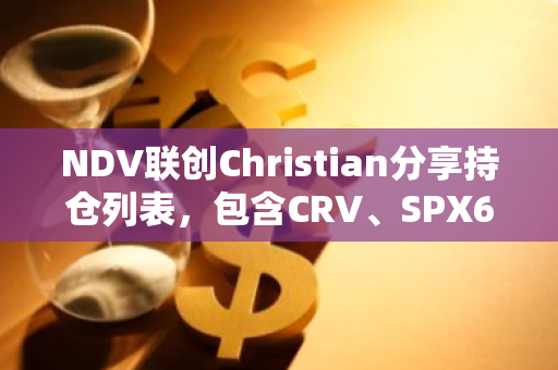 NDV联创Christian分享持仓列表，包含CRV、SPX6900等代币