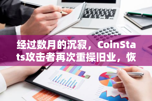 经过数月的沉寂，CoinStats攻击者再次重操旧业，恢复其洗钱活动