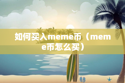 如何买入meme币（meme币怎么买）