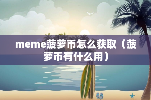 meme菠萝币怎么获取（菠萝币有什么用）