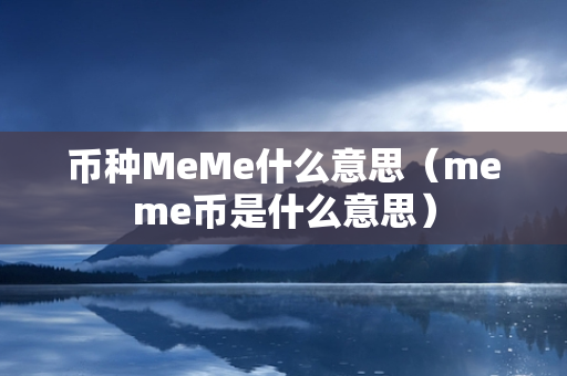 币种MeMe什么意思（meme币是什么意思）