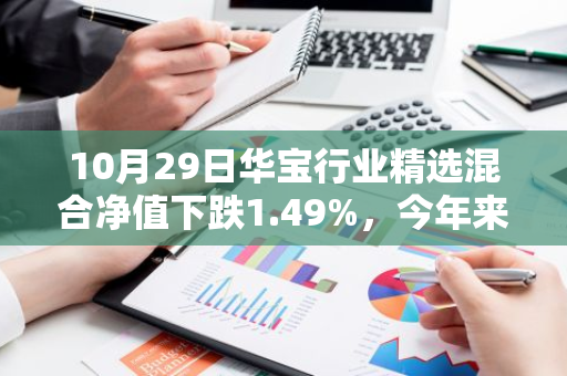 10月29日华宝行业精选混合净值下跌1.49%，今年来累计上涨0.78%