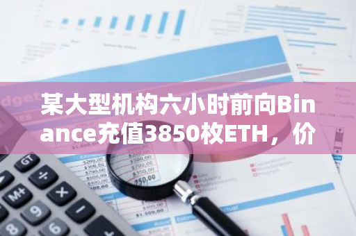 某大型机构六小时前向Binance充值3850枚ETH，价值高达930万美元